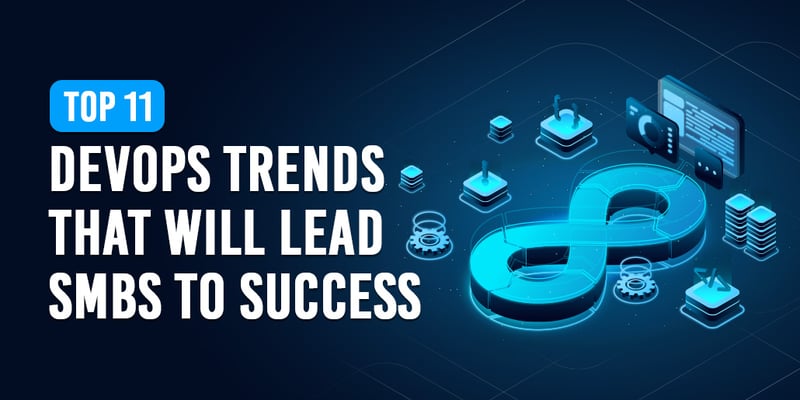  Top 11 DevOps Trends that Will Lead SMBs to Success