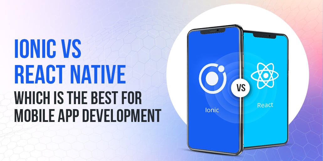 Ionic vs. React Native: Which is the Best for Mobile App Development